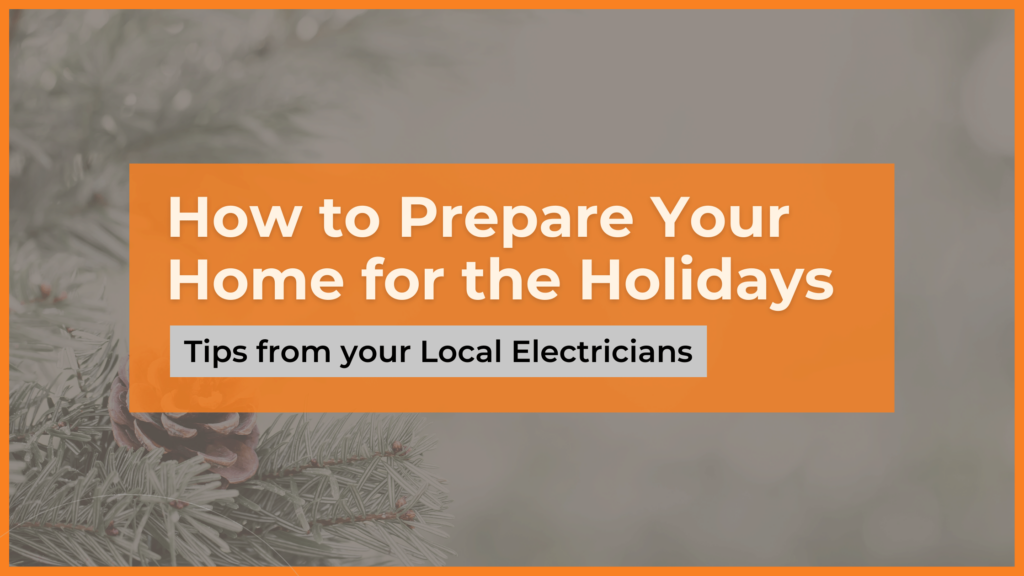 How to Prepare Your Home for the Holidays (Electrical Safety Tips from Your Local Electricians)