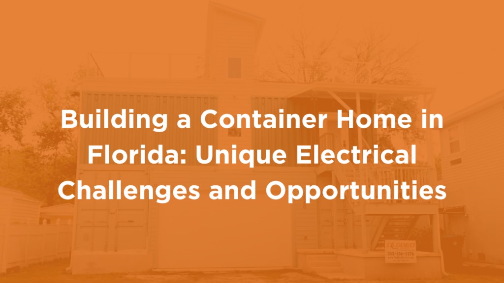 Building a Container Home in Florida: Unique Electrical Challenges and Opportunities